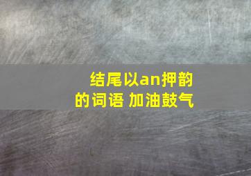 结尾以an押韵的词语 加油鼓气